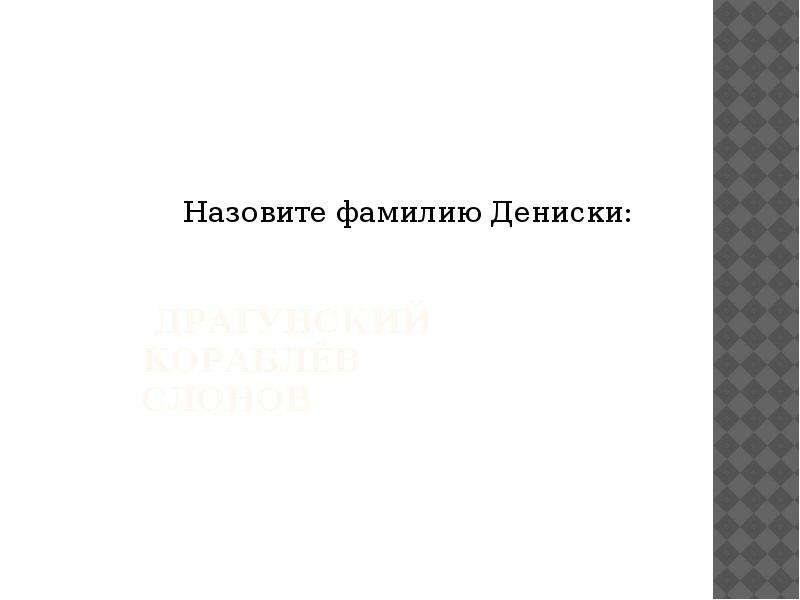 Назовите фамилию Дениски.