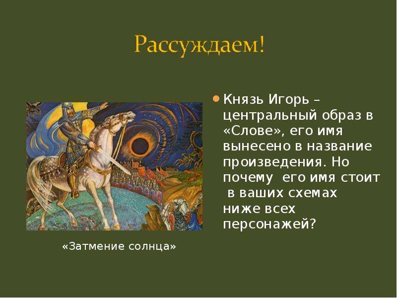 Князь Игорь – центральный образ в «Слове», его имя вынесено в название произведения. Но почему его и