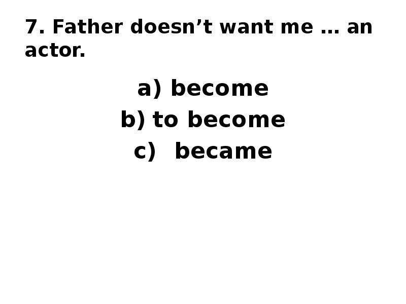 7. Father doesn’t want me … an actor. become to become became