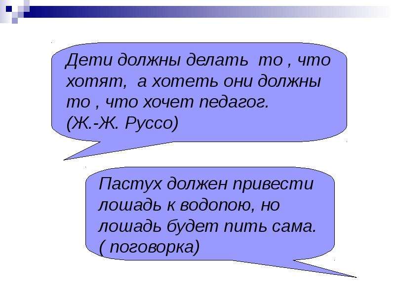 Должны привести. Ребенок должен делать что хочет. «Пастух должен привести лошадь к водопою, но лошадь будет пить сама».. Пастух требуется сами напиться.