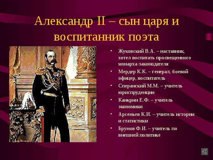 Александр II – сын царя и воспитанник поэта  Жуковский В.А. – наставник, хотел воспитать просвещенного монарха-законодателя  Мердер, слайд №1