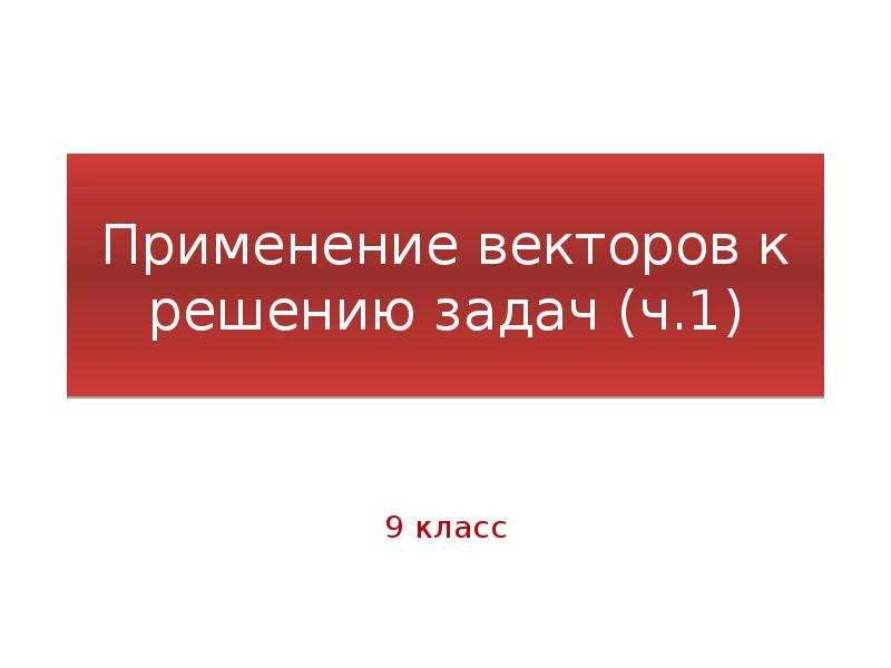 Презентация применение векторов к решению задач презентация 9 класс