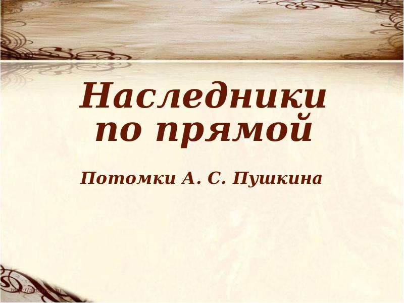 Потомок это. Потомки Пушкина. Недостойный наследник презентация. Прямой потомок это.