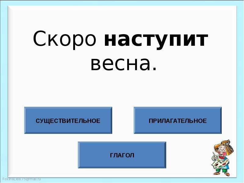 Скоро это. Существительное про весну. Наступила Весна существительное. Скоро это существительное прилагательное или глагол. Весна это прилагательное или существительное.