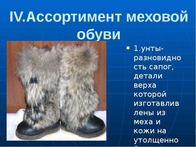 Вид меховой обуви дальнего востока. Пушно-меховые товары презентация. Мех в обуви разновидности. Презентация по мехам. Унты в единственном числе.