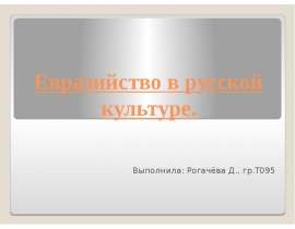 Евразийство в русской культуре. Выполнила: Рогачёва Д., гр.Т095
