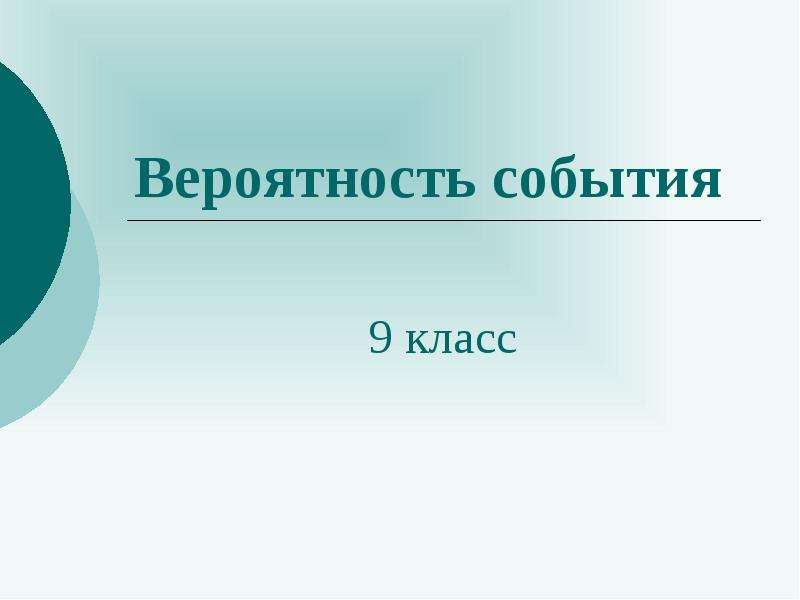 Вероятность 9 класс первый урок. Вероятность 9 класс. События 9 класс. Вероятность события 6 класс. Презентация 9 класс.