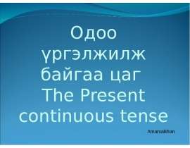 Одоо үргэлжилж байгаа цаг The Present continuous tense Amarsaikhan. - презентация