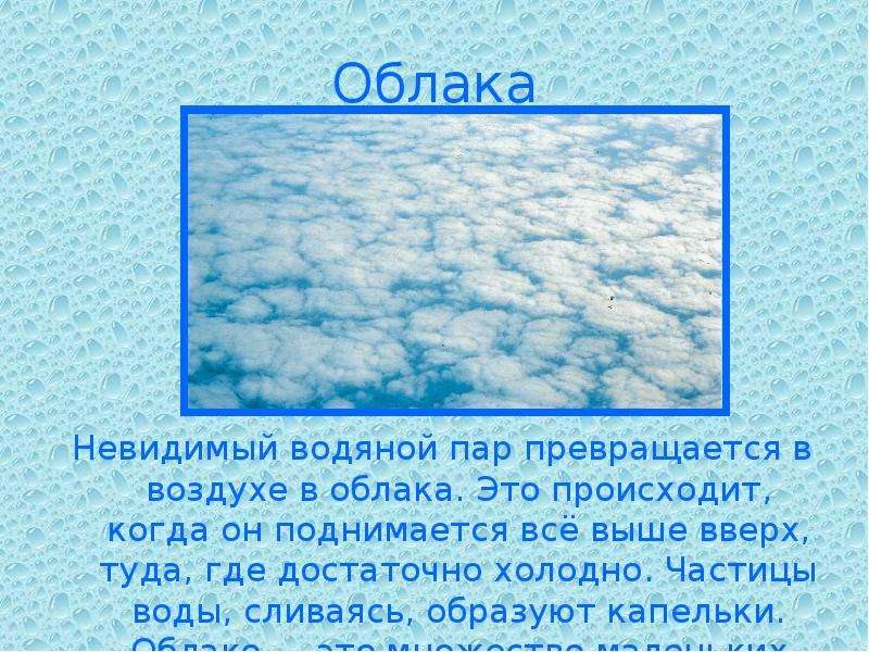 Облака Невидимый водяной пар превращается в воздухе в облака. Это происходит, когда он поднимается в