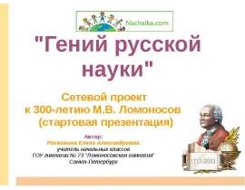 "Гений русской науки" Сетевой проект к 300-летию М.В. Ломоносова (стартовая презентация)