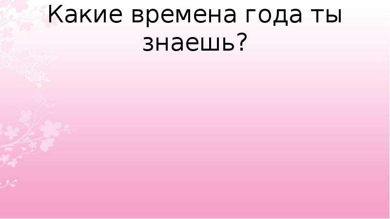 Имена 24. Какие времена года ты знаешь. Девочка какие времена года ты знаешь.