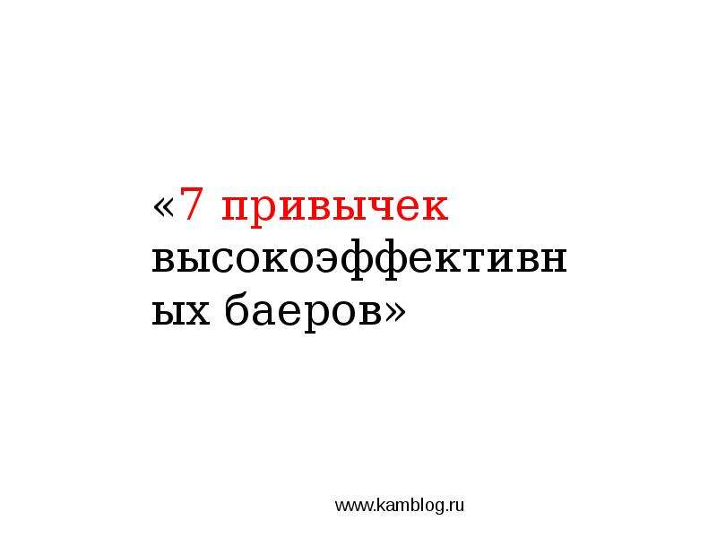 Www.kamblog.ru «7 привычек высокоэффективных баеров» - презентация, слайд №1