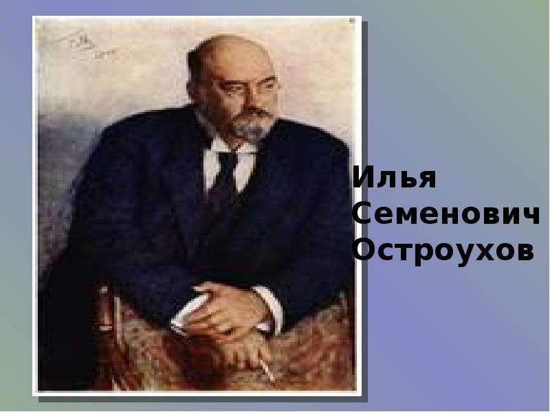 Семенович остроухов. Остроухов Илья Семенович(1858-1929. Илья Семёнович Остроухов. Илья Остроухов художник портреты. Остроухов Илья Семенович портрет.