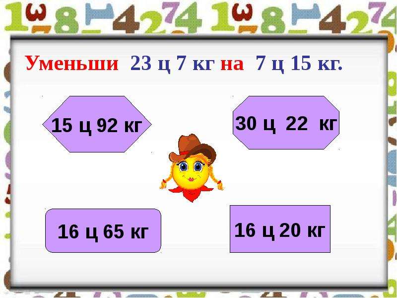 Масса 4 5. Уменьши на 7. Уменьши 7 на 4. 23 Ц В кг. 7 Ц 6 кг в г.