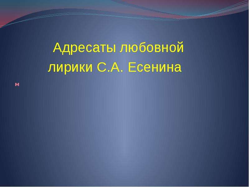 Любовные адресаты есенина. Адресаты лирики Есенина. Адресаты лирики Есенина о любви. Адресаты любовной лирики Есенина. Любовная лирика Есенина сообщение.