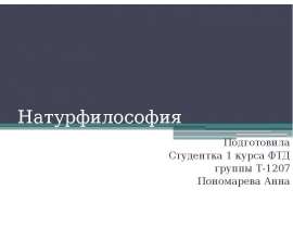 Натурфилософия Подготовила Студентка 1 курса ФТД группы Т-1207 Пономарева Анна