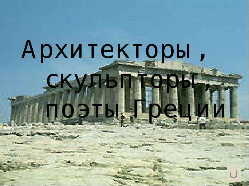 


Архитекторы, скульпторы, поэты Греции
