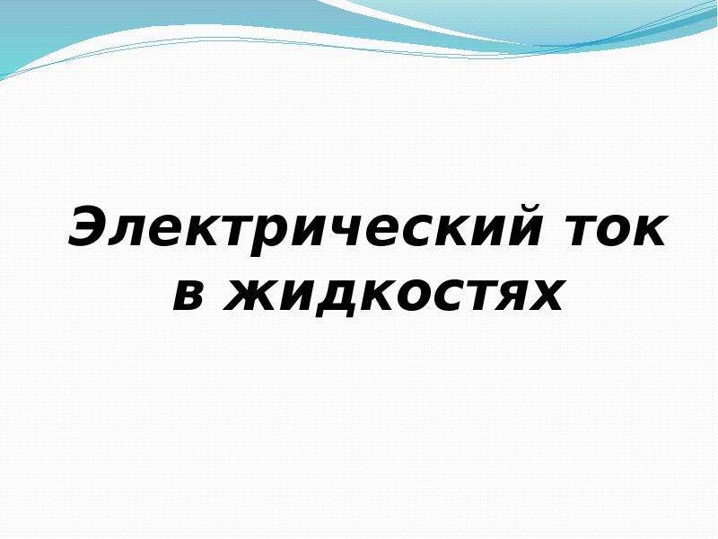 Презентация на тему электрический ток в жидкостях презентация