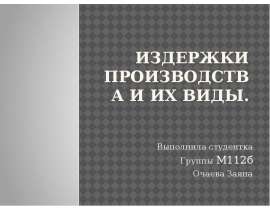 Издержки производства и их виды. Выполнила студентка Группы М112б Очаева Заяна