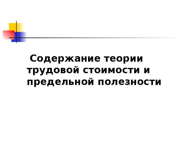 Трудовая предельной полезности. Теории содержания. Сторонники трудовой теории стоимости и теории предельной полезности. Учение о трудовой теории стоимости не разделял. В трудовой теории стоимости равенство цены и стоимости означает.