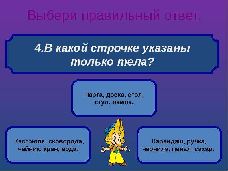 Выбор варианта ответа. В какой строчке указаны только тела. Выбери строчку в которой указаны только тела. В какой строчке указаны только тела окружающий мир. В какой строчке указаны вещества.