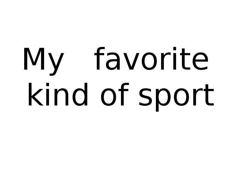 Favourite kind. My favourite kind of Sport.