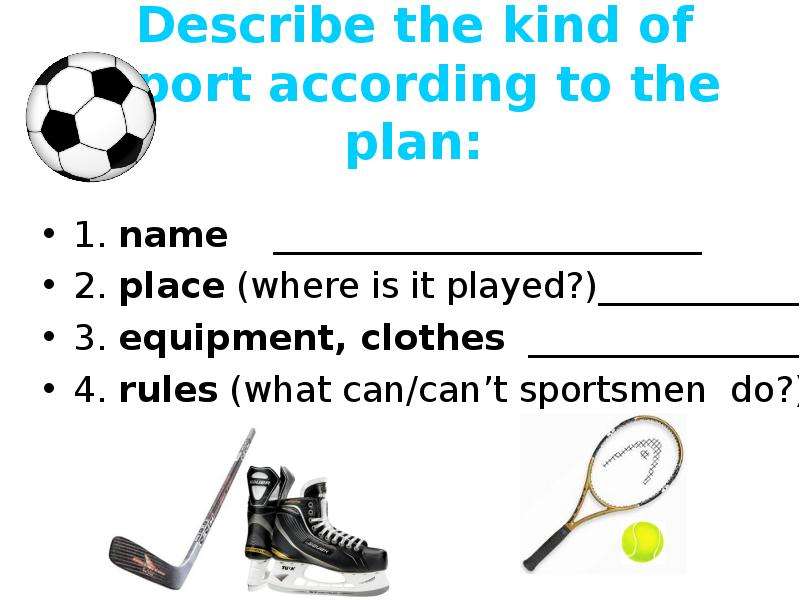 Describe the kind of sport according to the plan:1. name 2. place (where is...