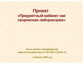 Проект «Предметный кабинет как творческая лаборатория» Автор проекта: Баршикова В.Д. заместитель директора по УВР МОУ СОШ № 16 г