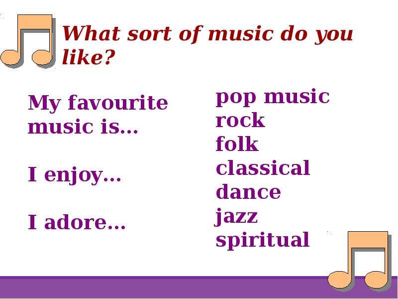 Kind of music did you like. What Music do you like. What kind of Music do you like. What sort of Music do you like. Sort of Music.