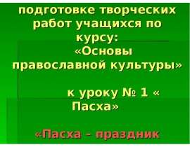 Проект занятия по подготовке творческих работ учащихся по курсу: «Основы православной культуры» к уроку № 1 « Пасха» «Пас