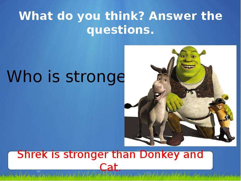 Think and answer. Shrek stronger. Who is stronger. Who is strongest.