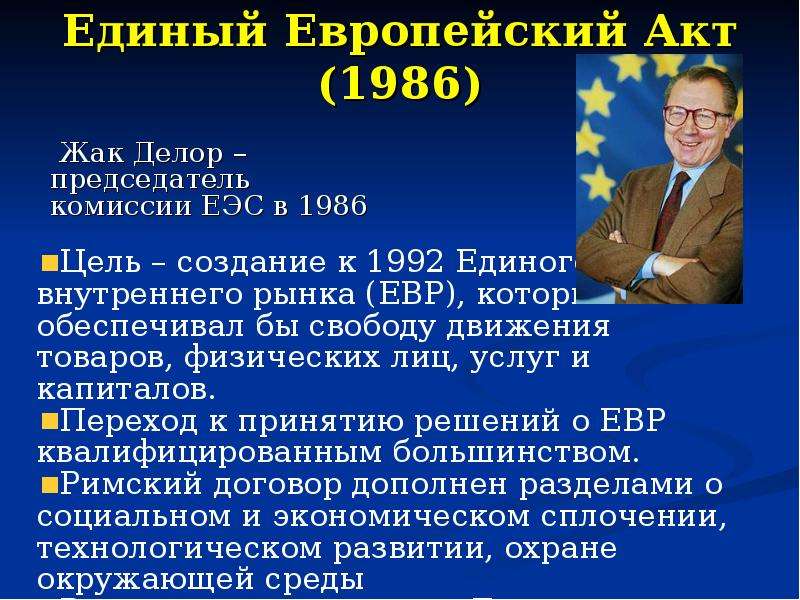 Единый Европейский Акт (1986) Жак Делор – председатель комиссии ЕЭС в 1986