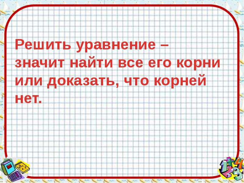 Корни 7 класс. Что значит решить уравнение. Решить уравнение значит найти его. Уравнения и его корни 7. Уравнение и его корни 7 класс.