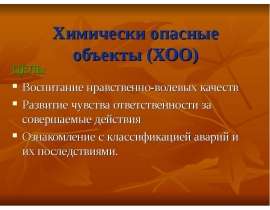 Химически опасные объекты (ХОО) ЦЕЛЬ: Воспитание нравственно-волевых качеств Развитие чувства ответственности за совершаемы