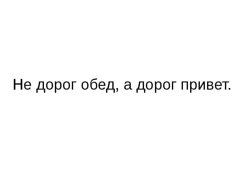 Привет дорог. Не дорог обед дорог привет. Привет в дороге. Обед в дорогу. Пообедаем дорогая слова.