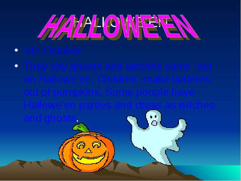 HALLOWE’EN 31st October They say ghosts and witches come out on Hallowe’en. Children make lanterns o