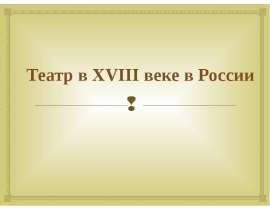 Презентация "Театр в XVIII веке в России" - скачать презентации по МХК