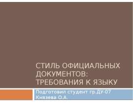Стиль официальных документов: требования к языку Подготовил студент гр.ДУ-07 Князева О.А.
