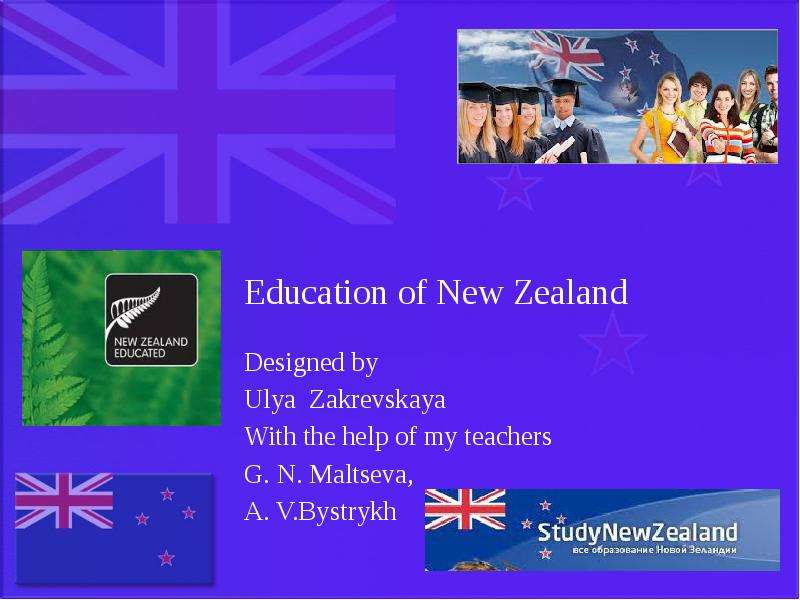 Education of New Zealand Designed by Ulya Zakrevskaya With the help of my teachers G. N. Maltseva, A