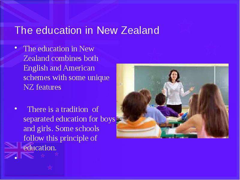 The education in New Zealand The education in New Zealand combines both English and American schemes