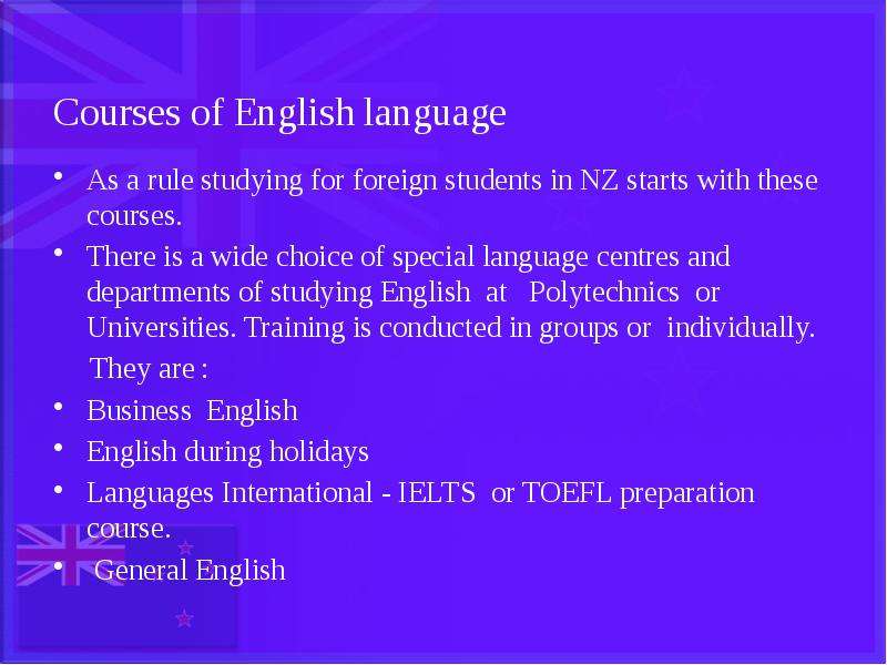 Courses of English language As a rule studying for foreign students in NZ starts with these courses.