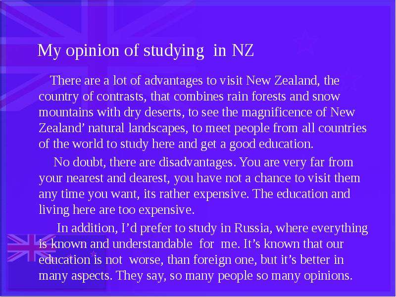 My opinion of studying in NZ There are a lot of advantages to visit New Zealand, the country of cont