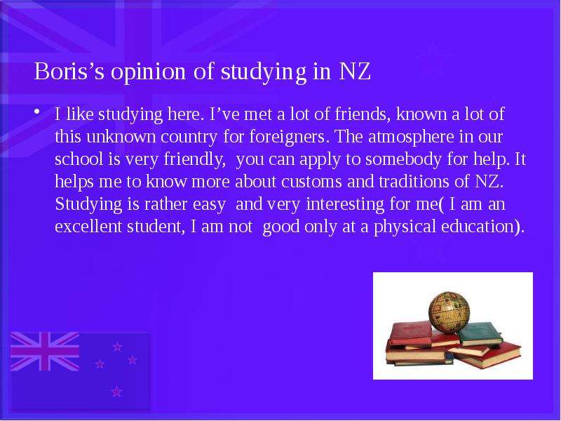 Boris’s opinion of studying in NZ I like studying here. I’ve met a lot of friends, known a lot of th