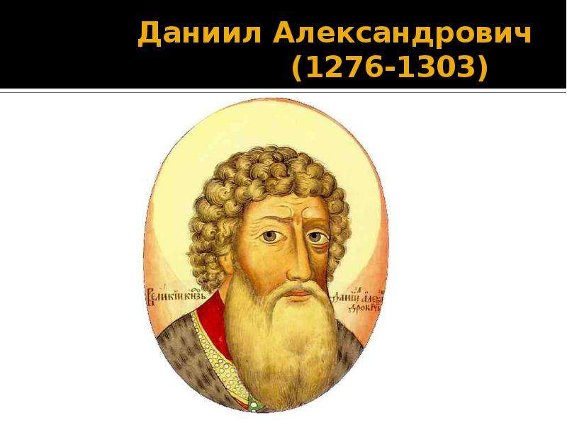 Младший сын князя 2. Даниил Александрович 1276-1303. Даниил Александрович (1276 — 1303 гг). Даниил Александрович сын Александра Невского. Данила Александрович князь Московский.