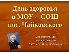 День здоровья в МОУ – СОШ пос. Чайковского Автондилова Л.Н. – учитель биологии МОУ – СОШ пос. Чайковского