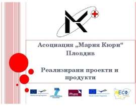 Асоциация „Мария Кюри“  Пловдив    Реализирани проекти и  продукти