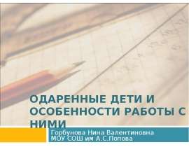 ОДАРЕННЫЕ ДЕТИ И ОСОБЕННОСТИ РАБОТЫ С НИМИ Горбунова Нина Валентиновна МОУ СОШ им А.С.Попова
