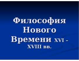 Философия Нового Времени XVI – XVIII вв.
