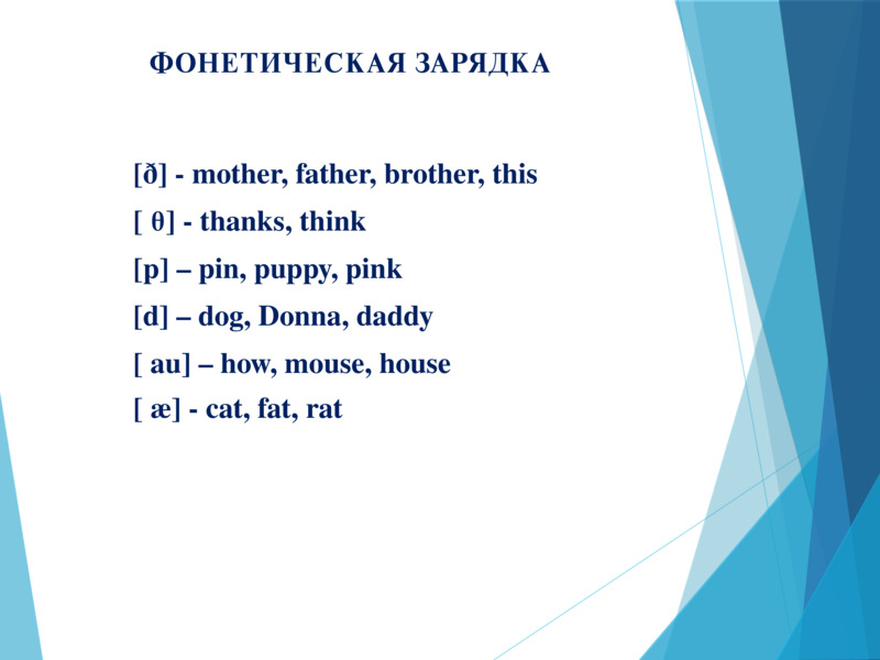   ФОНЕТИЧЕСКАЯ ЗАРЯДКА  [ð] - mother, father, brother, this  [ θ] - thanks, think  [p] – pin, puppy, pink  [d] – dog, Donna, daddy  [ au] – how, mouse, house  [ æ] - cat, fat, rat  