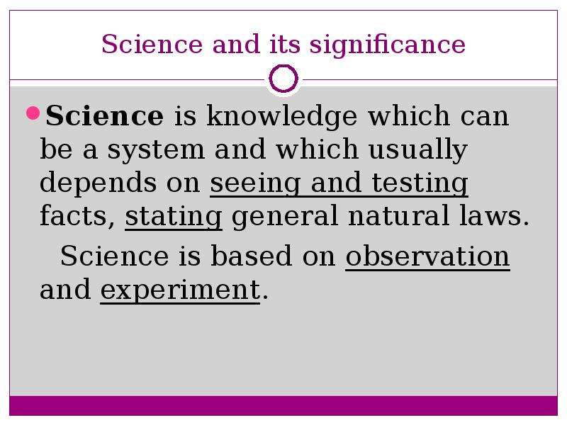 Science and its significance Science is knowledge which can be a system and which usually depends on